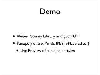 Demo
• Weber County Library in Ogden, UT
• Panopoly distro, Panels IPE (In-Place Editor)
• Live Preview of panel pane styles
 