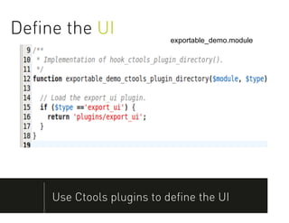 Deﬁne the UI              exportable_demo.module




    Use Ctools plugins to deﬁne the UI
 
