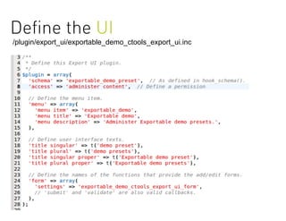 Deﬁne the UI
/plugin/export_ui/exportable_demo_ctools_export_ui.inc
 