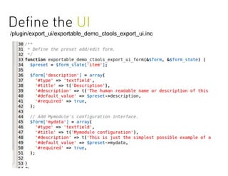 Deﬁne the UI
/plugin/export_ui/exportable_demo_ctools_export_ui.inc
 
