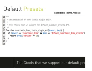 Default Presets             exportable_demo.module




     Tell Ctools that we support our default presets
 