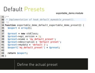 Default Presets            exportable_demo.module




     Deﬁne the actual preset
 