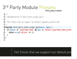 3 Party Module Presets
 rd
                             third_party.module




      Tell Ctools that we support our default presets
 