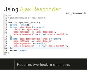 Using Ajax Responder          ajax_demo.module




    Requires two hook_menu items
 