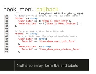 hook_menu callback
                 form_demo.module - form_demo_page()




    Multistep array: form IDs and labels
 