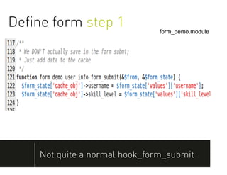 Deﬁne form step 1              form_demo.module




    Not quite a normal hook_form_submit
 