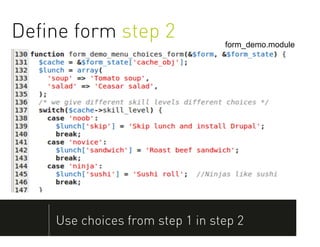 Deﬁne form step 2                form_demo.module




    Use choices from step 1 in step 2
 
