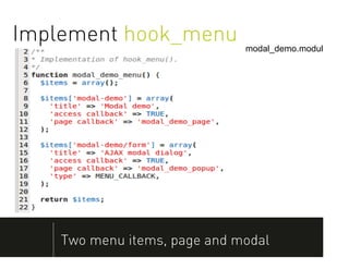 Implement hook_menu           modal_demo.module




    Two menu items, page and modal
 