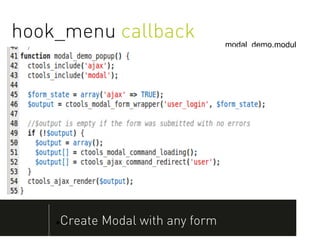 hook_menu callback                   modal_demo.module




       Create Modal with any form
 