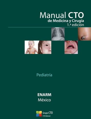 Manual CTO
de Medicina y Cirugía
1.ª edición

Pediatría

ISBN: 978-84-15946-31-1

ISBN: 978-84-15946-04-5

ENARM
México

 