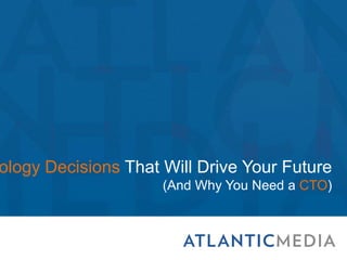ology Decisions That Will Drive Your Future
(And Why You Need a CTO)
 