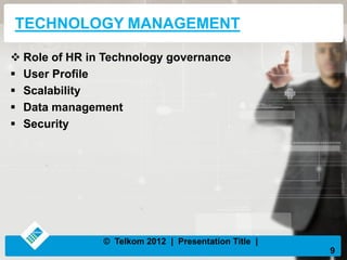 TECHNOLOGY MANAGEMENT
Role of HR in Technology governance
User Profile
Scalability
Data management
Security
9
© Telkom 2012 | Presentation Title |
 