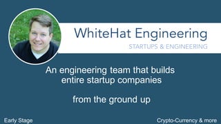 An engineering team that builds
entire startup companies
from the ground up
WhiteHat Engineering
STARTUPS & ENGINEERING
Ea...