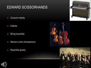 EDWARD SCISSORHANDS

 Conjunct melody


 Celeste


 String ensemble


 Women’s choir (homophonic)


 Resemble ghosts
 
