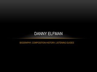 DANNY ELFMAN
BIOGRAPHY, COMPOSITION HISTORY, LISTENING GUIDES
 