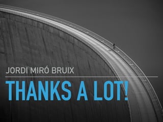 THANKS A LOT!
JORDI MIR? BRUIX
 