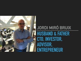 JORDI MIR? BRUIX
HUSBAND & FATHER
CTO, INVESTOR,
ADVISOR,
ENTREPRENEUR
 