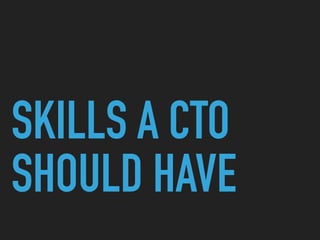 SKILLS A CTO
SHOULD HAVE
 