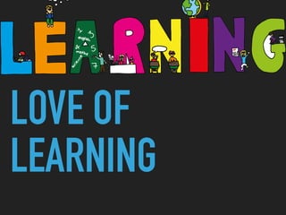 LOVE OF
LEARNING
 