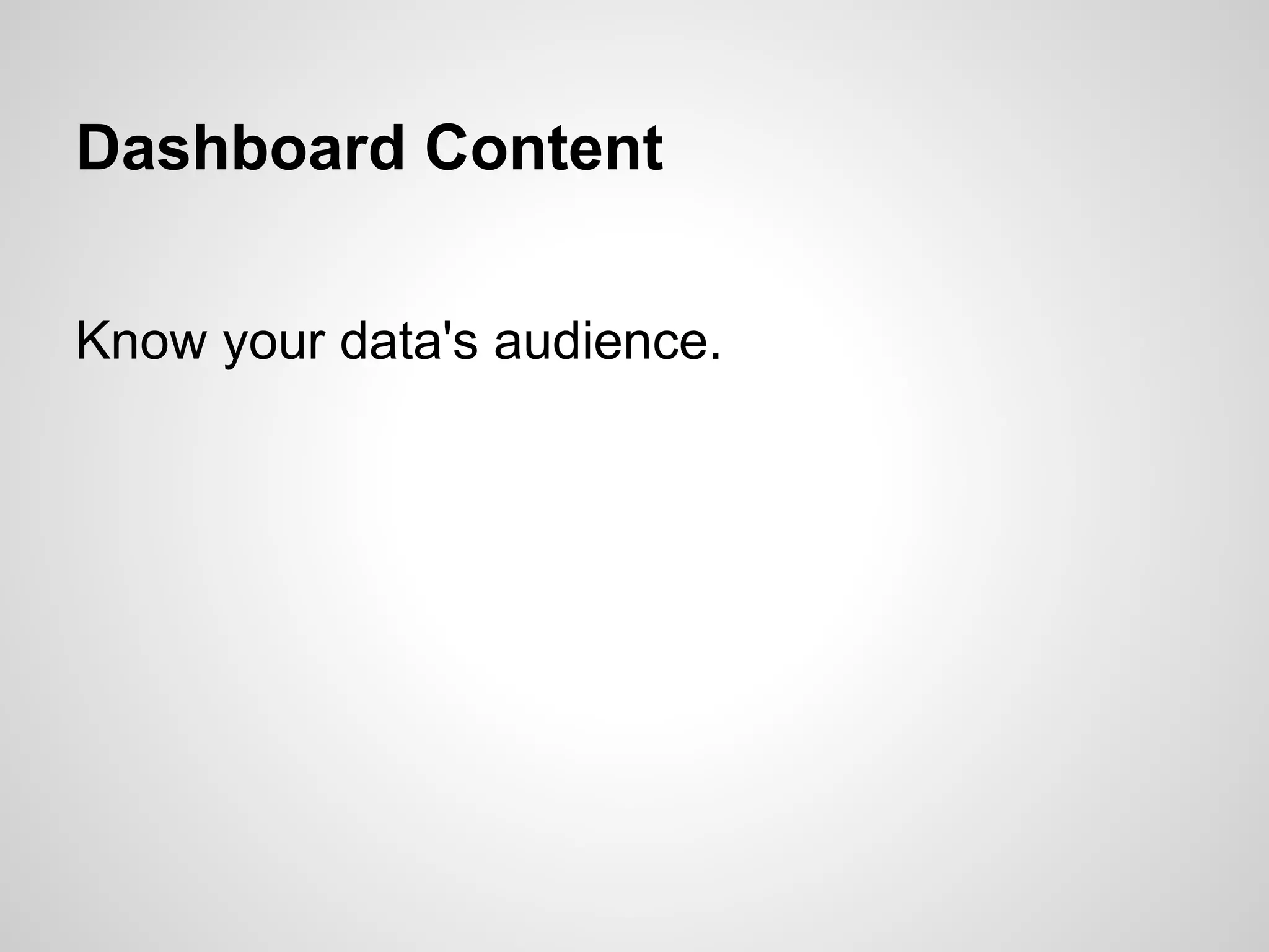 Dashboard Content
Know your data's audience.