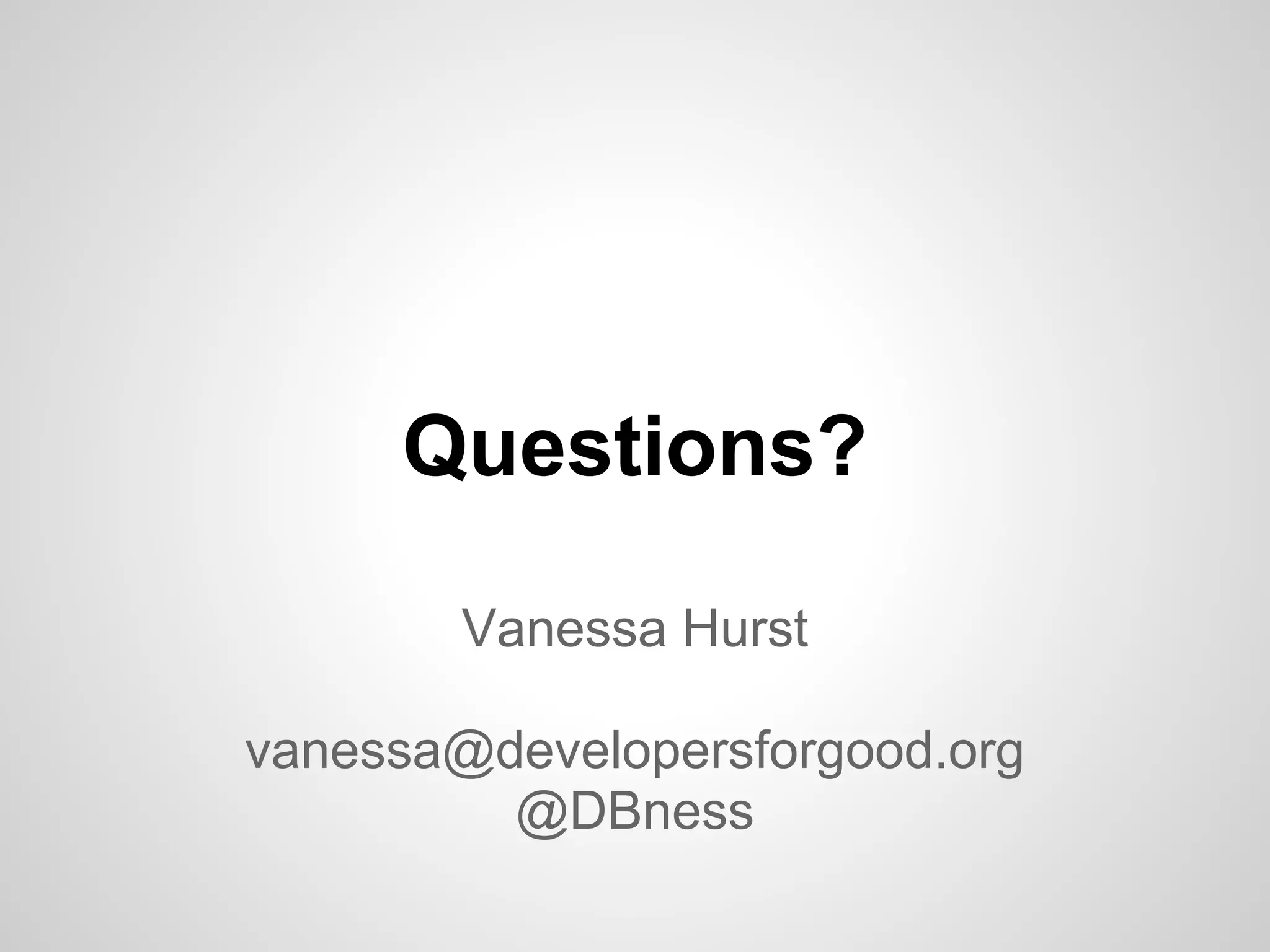 Questions?
Vanessa Hurst
vanessa@developersforgood.org
@DBness