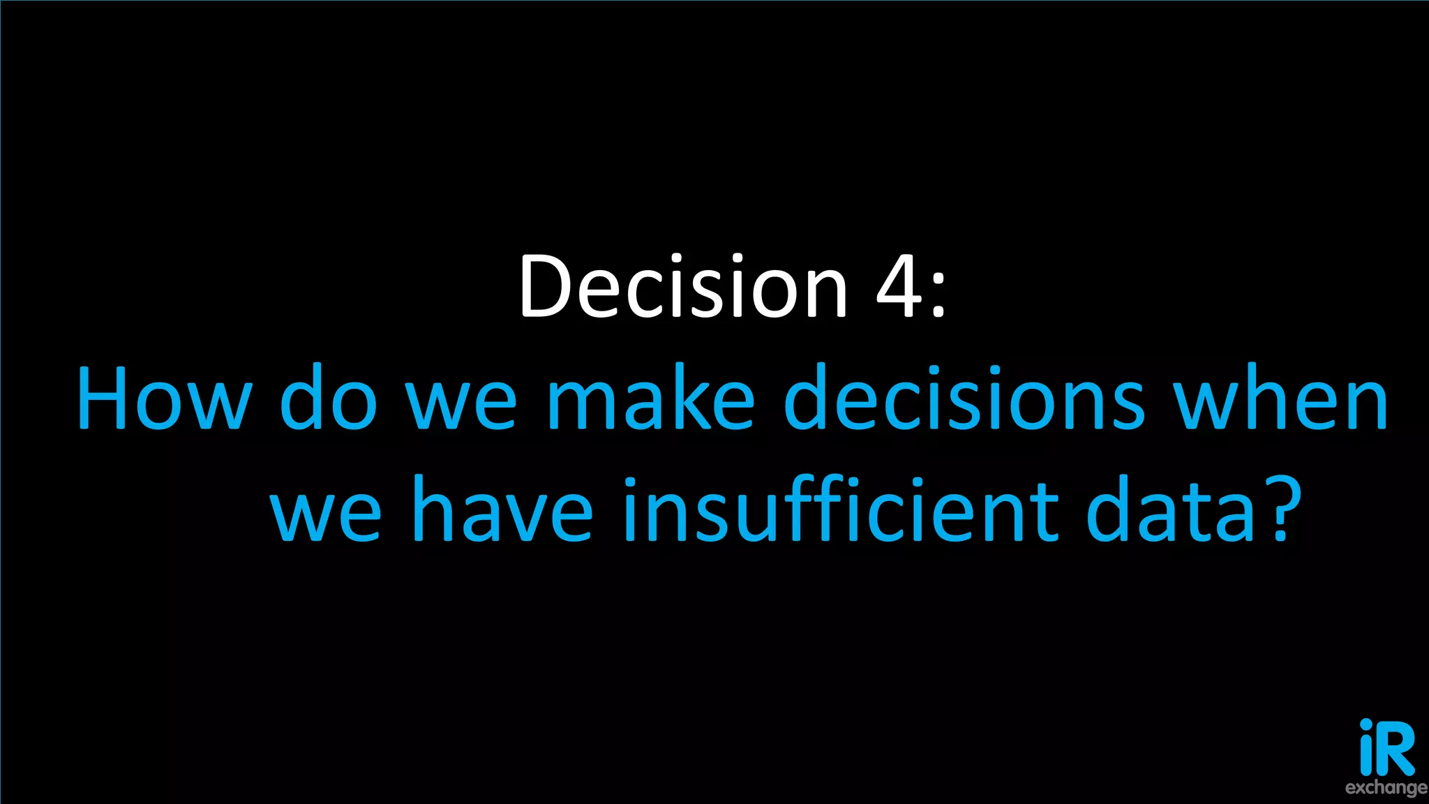 Decision 4: Learn to decide
Commercial-in-confidence | © Netget Limited | Slide 22
Decision 4:
How do we make decisions when
we have insufficient data?
 