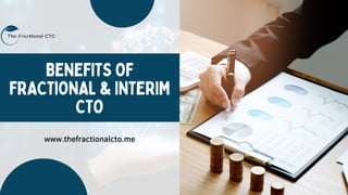 BENEFITS OF
FRACTIONAL & INTERIM
CTO
www.thefractionalcto.me
 