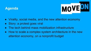 Agenda
● Virality, social media, and the new attention economy
● Story: a protest goes viral
● The tech behind mass mobili...