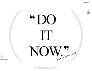 STKI IT Knowledge Integrators
Company Confidential
STKI.INFO
26
Copyright@STKI_2022 Do not remove source or attribution from any slide, graph or portion of graph
Page 26
 