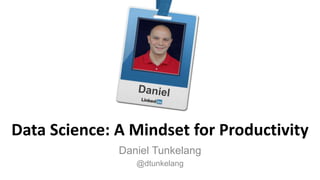 Data Science: A Mindset for Productivity
Daniel Tunkelang
@dtunkelang
 