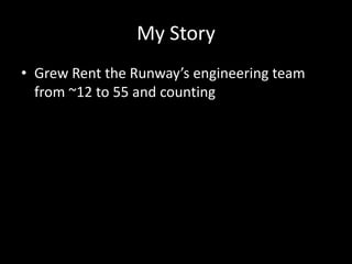 My Story 
• Grew Rent the Runway’s engineering team 
from ~12 to 55 and counting 
 