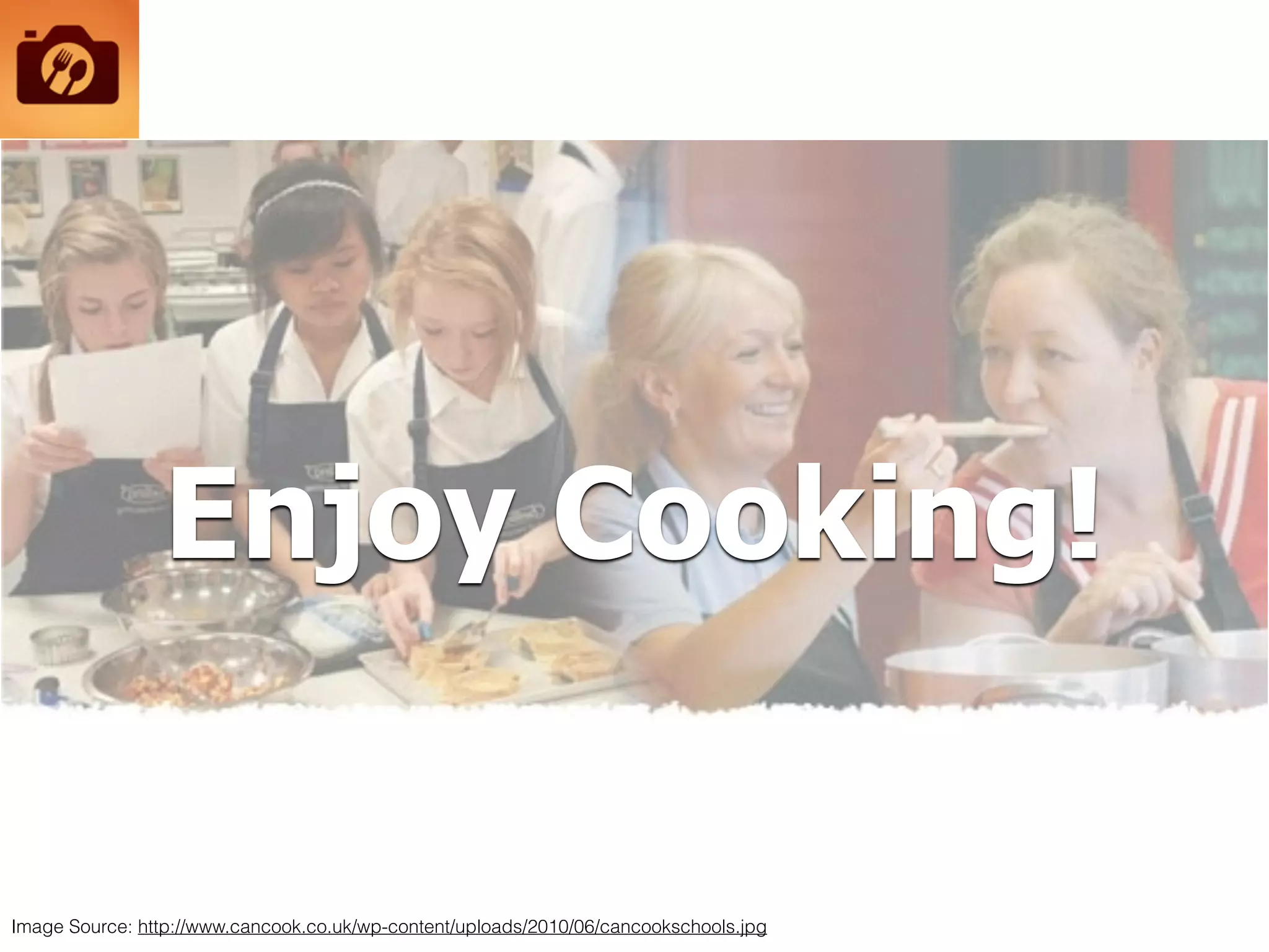 Enjoy Cooking!
Image Source: http://www.cancook.co.uk/wp-content/uploads/2010/06/cancookschools.jpg
 