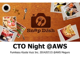 CTO Night @AWS
Fumikazu Kiyota Vuzz Inc. 2014/07/15 @AWS Meguro
 