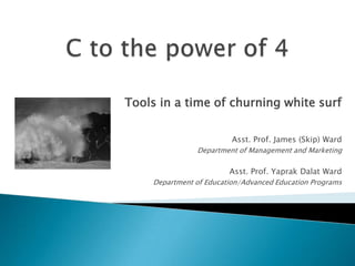 Tools in a time of churning white surf


                         Asst. Prof. James (Skip) Ward
               Department of Management and Marketing

                        Asst. Prof. Yaprak Dalat Ward
    Department of Education/Advanced Education Programs
 
