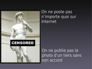 On ne poste pas
n’importe quoi sur
Internet




On ne publie pas la
photo d’un tiers sans
son accord
 