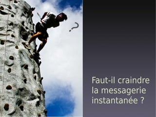 ?
    Faut-il craindre
    la messagerie
    instantanée ?
 