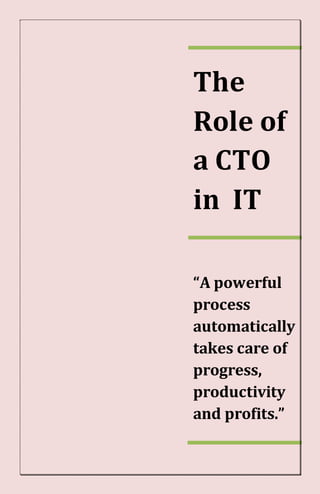 The
Role of
a CTO
in IT
“A powerful
process
automatically
takes care of
progress,
productivity
and profits.”
 
