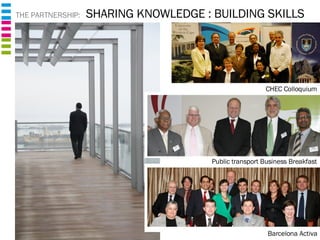 Barcelona Activa Public transport Business Breakfast CHEC Colloquium THE PARTNERSHIP:  SHARING KNOWLEDGE : BUILDING SKILLS 