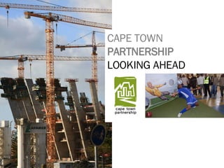 CAPE TOWN  PARTNERSHIP LOOKING AHEAD 