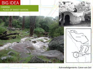 BIG IDEA CAMISSA  – PLACE OF SWEET WATERS Acknowledgements: Caron von Zeil 