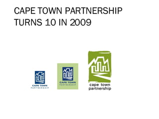 CAPE TOWN PARTNERSHIP TURNS 10 IN 2009 