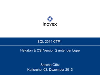 SQL 2014 CTP1
Hekaton & CSI Version 2 unter der Lupe
Sascha Götz
Karlsruhe, 03. Dezember 2013
 