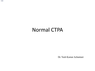 Normal CTPA
Dr. Yash Kumar Achantani
OSR
 