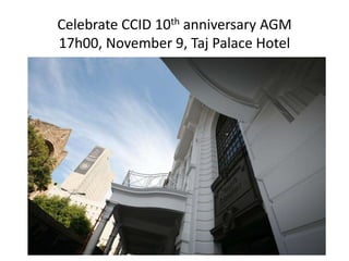 Celebrate CCID 10th anniversary AGM
17h00, November 9, Taj Palace Hotel
 