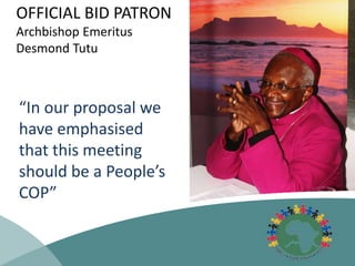 OFFICIAL BID PATRON
Archbishop Emeritus
Desmond Tutu
“In our proposal we
have emphasised
that this meeting
should be a People’s
COP”
 