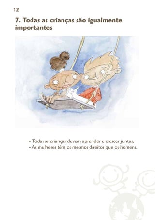 12

7. Todas as crianças são igualmente
importantes




     - Todas as crianças devem aprender e crescer juntas;
     - As mulheres têm os mesmos direitos que os homens.
 