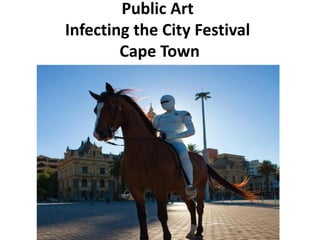 Public Art
Infecting the City Festival
        Cape Town
 