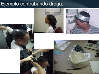 Ejemplo contrabando droga.




                             10
 
