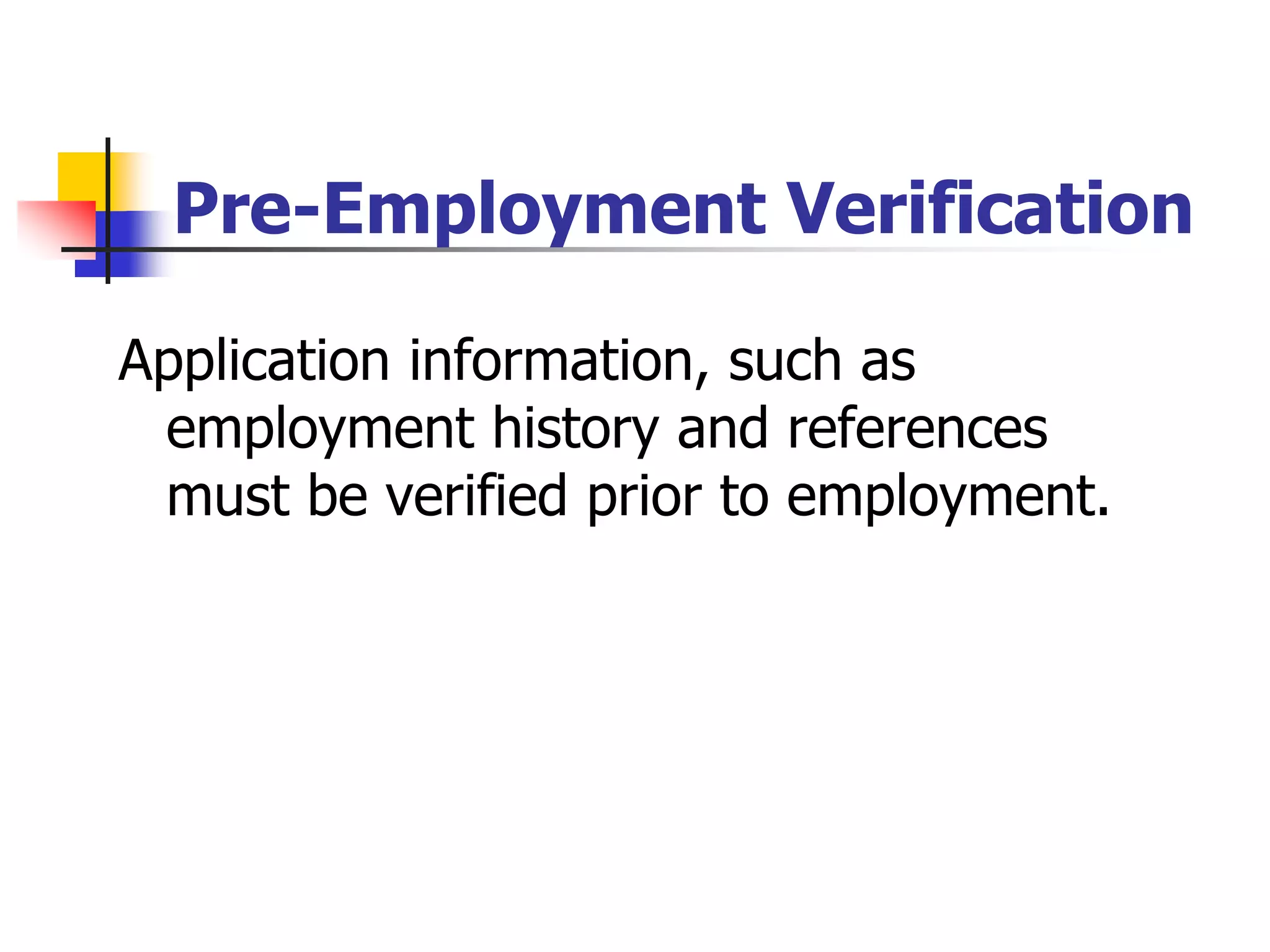 Pre-Employment Verification
Application information, such as
employment history and references
must be verified prior to employment.
 