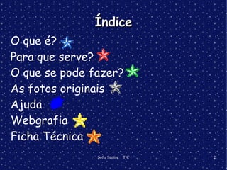 Índice O que é? Para que serve? O que se pode fazer? As fotos originais Ajuda Webgrafia Ficha Técnica 